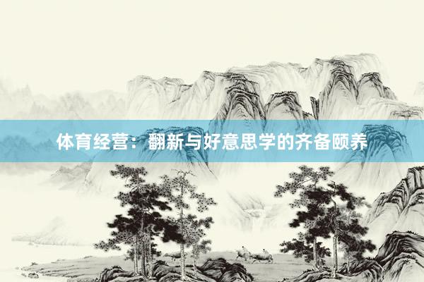 体育经营：翻新与好意思学的齐备颐养