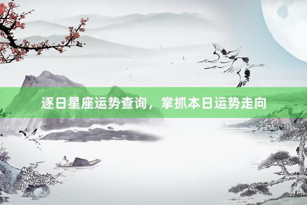 逐日星座运势查询，掌抓本日运势走向